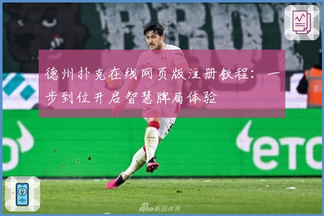 德州扑克在线网页版注册教程：一步到位开启智慧牌局体验