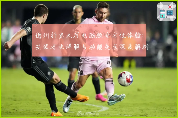 德州扑克大厅电脑版全方位体验：安装方法详解与功能亮点深度解析