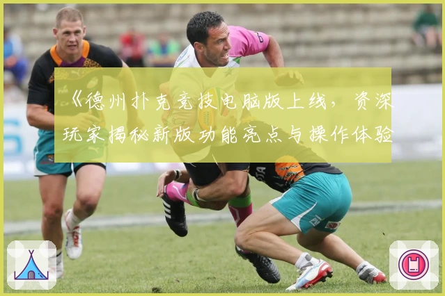 《德州扑克竞技电脑版上线，资深玩家揭秘新版功能亮点与操作体验指南》