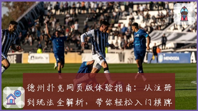 德州扑克网页版体验指南：从注册到玩法全解析，带你轻松入门棋牌经典