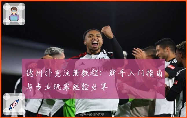 德州扑克注册教程：新手入门指南与专业玩家经验分享