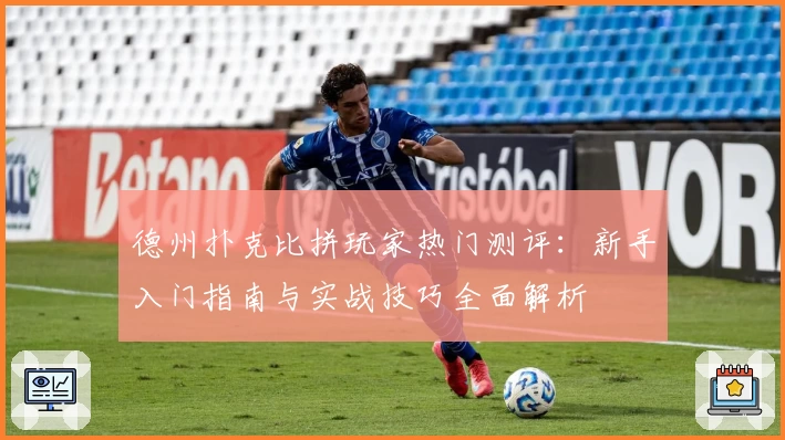 德州扑克比拼玩家热门测评：新手入门指南与实战技巧全面解析