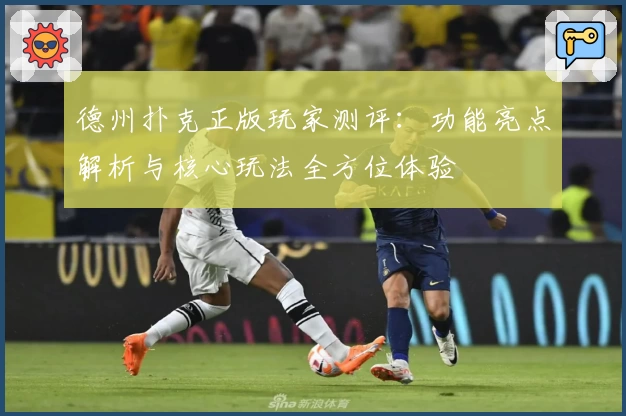 德州扑克正版玩家测评：功能亮点解析与核心玩法全方位体验