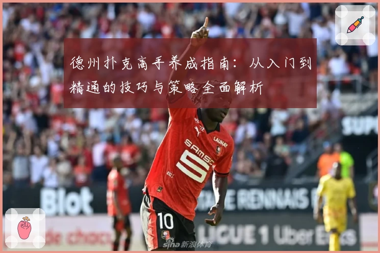 德州扑克高手养成指南：从入门到精通的技巧与策略全面解析