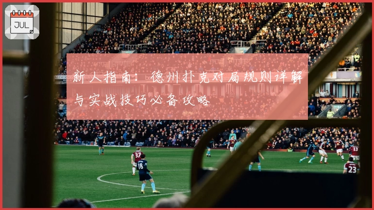 新人指南：德州扑克对局规则详解与实战技巧必备攻略