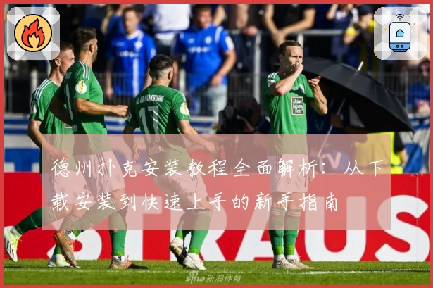 德州扑克安装教程全面解析：从下载安装到快速上手的新手指南