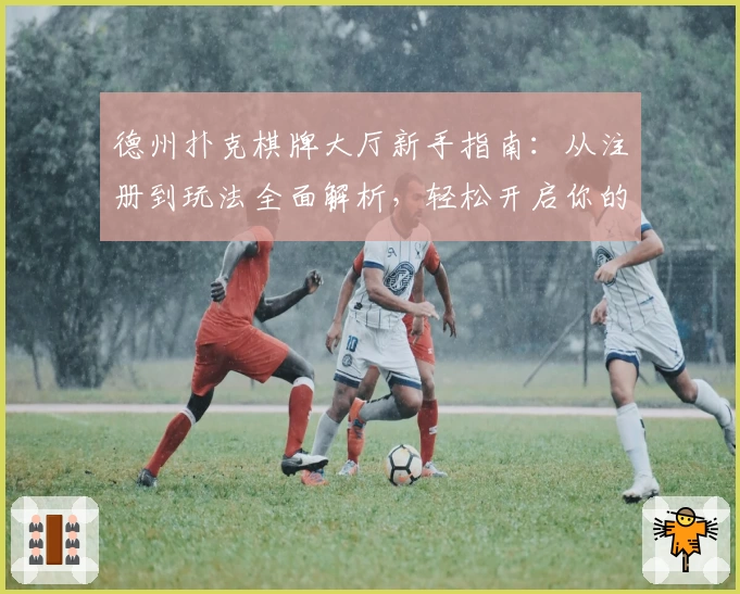 德州扑克棋牌大厅新手指南：从注册到玩法全面解析，轻松开启你的扑克之旅