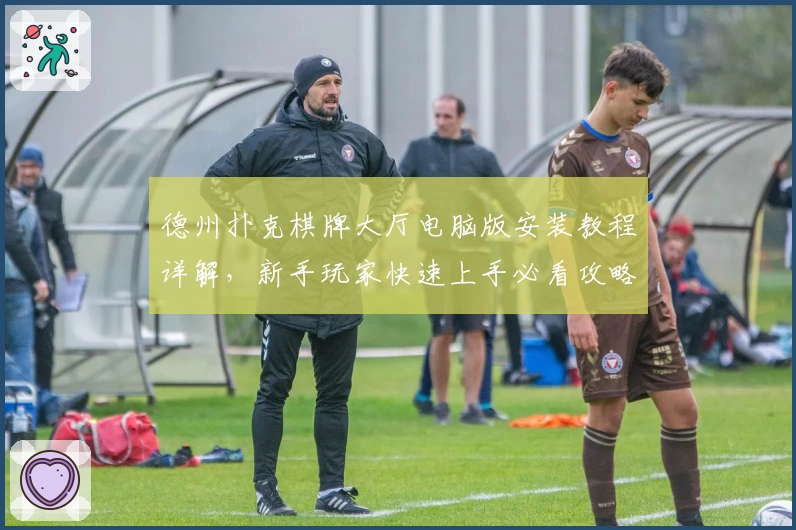 德州扑克棋牌大厅电脑版安装教程详解，新手玩家快速上手必看攻略